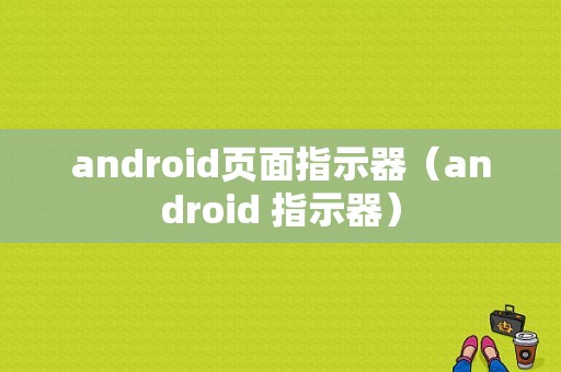 android页面指示器（android 指示器）