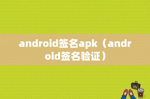 android签名apk（android签名验证）  第1张