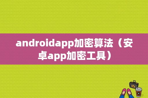 androidapp加密算法（安卓app加密工具）