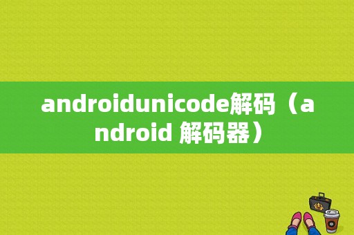 androidunicode解码（android 解码器）