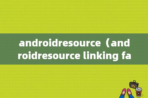 androidresource（androidresource linking failed）