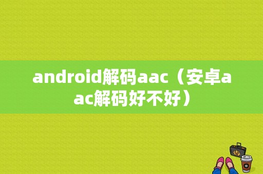 android解码aac（安卓aac解码好不好）  第1张