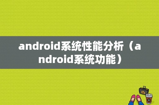 android系统性能分析（android系统功能）