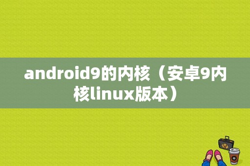 android9的内核（安卓9内核linux版本）