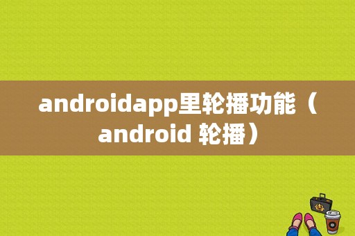 androidapp里轮播功能（android 轮播）