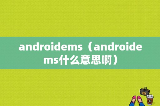 androidems（androidems什么意思啊）