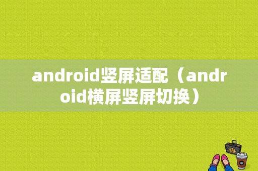 android竖屏适配（android横屏竖屏切换）