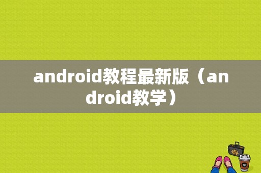 android教程最新版（android教学）