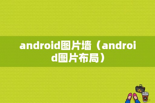 android图片墙（android图片布局）