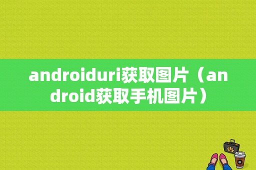 androiduri获取图片（android获取手机图片）