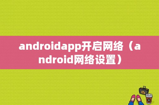 androidapp开启网络（android网络设置）