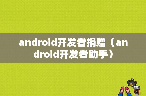 android开发者捐赠（android开发者助手）
