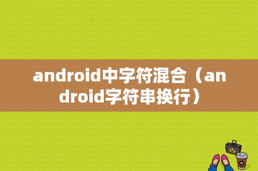 android中字符混合（android字符串换行）