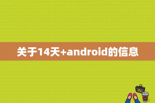 关于14天+android的信息  第1张