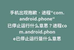 抱歉进程android.phone（手机显示抱歉进程comandroidphone）